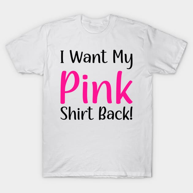 I want my pink shirt back T-Shirt by DragonTees